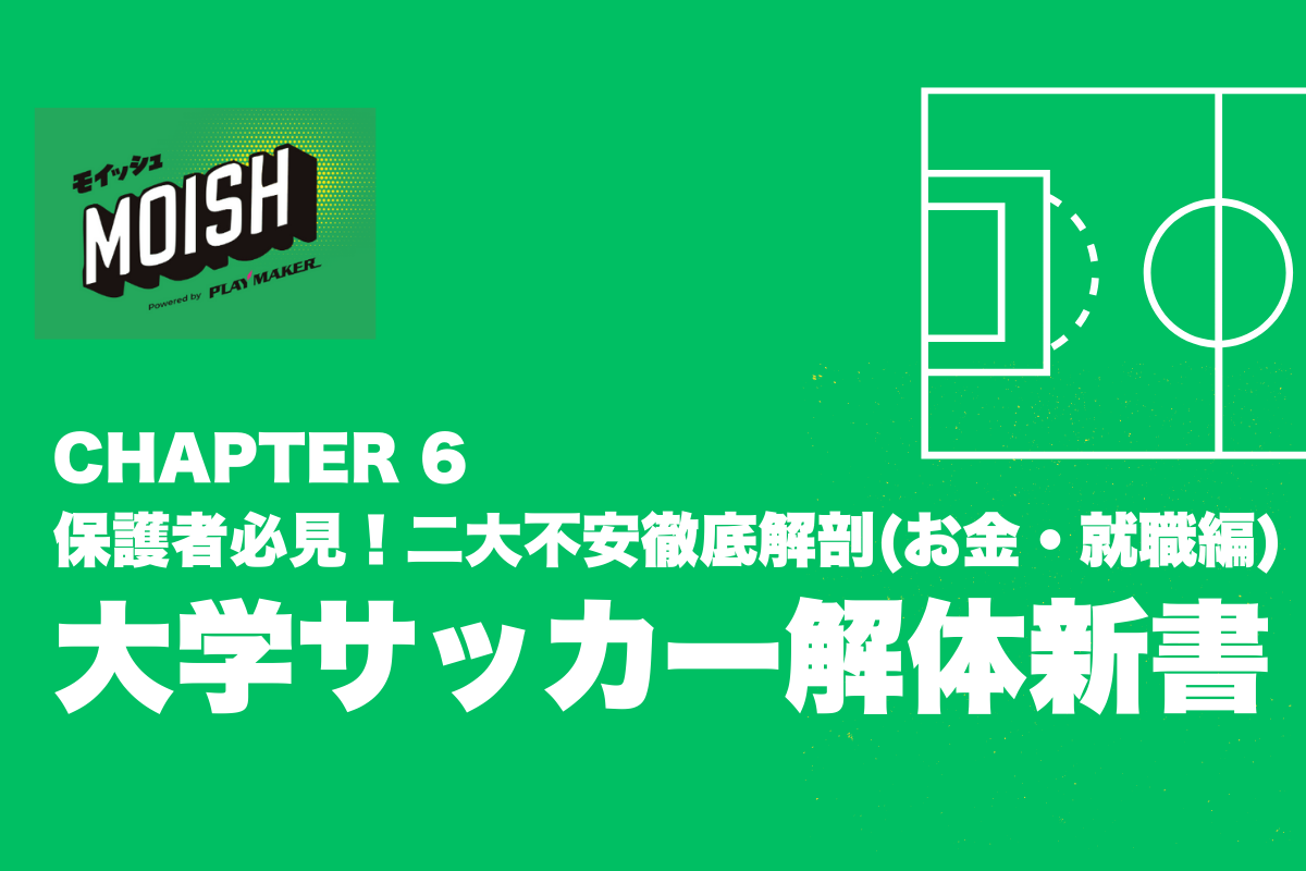 ⚽ 【大学サッカー解体新書】CHAPTER 6：保護者必見！親が気にする二大不安要素徹底解剖(お金と就職編)